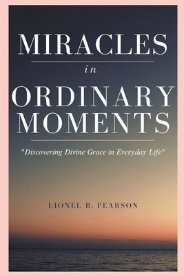 MIRACLES in ORDINARY MOMEMNTS by Pearson, Lionel