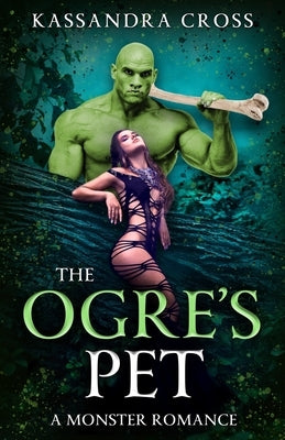 The Ogre's Pet: A Monster Romance by Cross, Kassandra