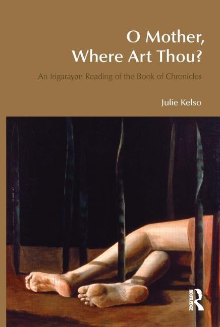 O Mother, Where Art Thou?: An Irigarayan Reading of the Book of Chronicles by Kelso, Julie