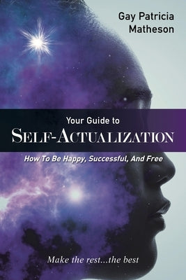 Your Guide to Self-Actualization: How to Be Happy, Successful, and Free by Matheson, Gay Patricia