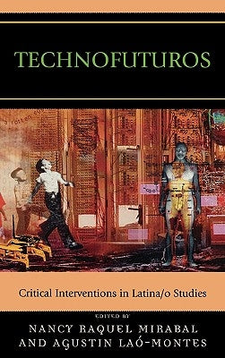Technofuturos: Critical Interventions in Latina/o Studies by Mirabal, Nancy Raquel