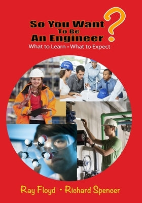 So You Want to Be an Engineer: What to Learn and What to Expect by Floyd, Raymond