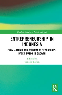Entrepreneurship in Indonesia: From Artisan and Tourism to Technology-Based Business Growth by Ratten, Vanessa