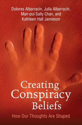 Creating Conspiracy Beliefs by Albarracin, Dolores