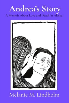 Andrea's Story: A Memoir about Love and Death in Alaska by Lindholm, Melanie M.