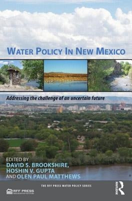 Water Policy in New Mexico: Addressing the Challenge of an Uncertain Future by Brookshire, David