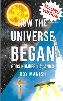How the Universe Began: Gods Number 1,2, and 3 by Manish, Roy