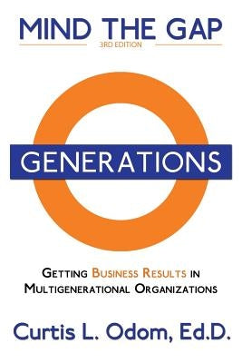 Mind the Gap: Getting Business Results in Multigenerational Organizations by Odom, Curtis