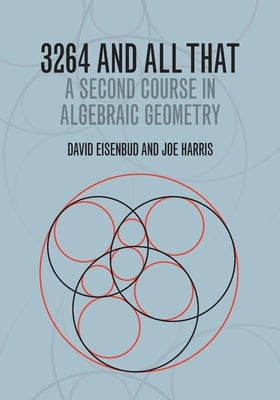 3264 and All That: A Second Course in Algebraic Geometry by Eisenbud, David