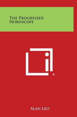 The Progressed Horoscope by Leo, Alan