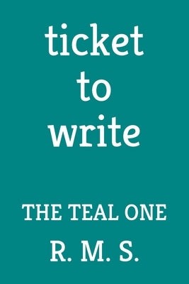 Ticket to Write: The Teal One by R. M. S.