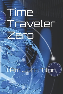 Time Traveler Zero: I Am John Titor by Marin, Rich