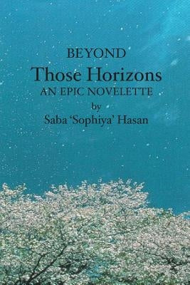 Beyond Those Horizons: An Epic Novelette by Hasan, Saba 'Sophiya'