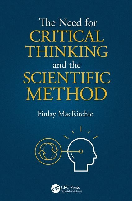 The Need for Critical Thinking and the Scientific Method by Macritchie, Finlay