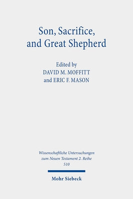 Son, Sacrifice, and Great Shepherd: Studies on the Epistle to the Hebrews by Moffitt, David M.