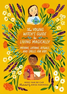 The Young Witch's Guide to Living Magically: Potions, Lotions, Rituals, and Spells for Kids by Van De Car, Nikki
