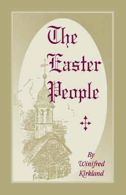 The Easter People: A Pen-Picture of the Moravian Celebration of the Resurrection by Kirkland, Winifred