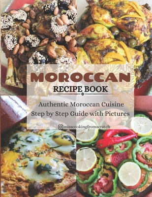 Moroccan Recipe Book: Authentic Moroccan Cuisine Step by Step Guide with Pictures by Minou, Misscookingfromscratch