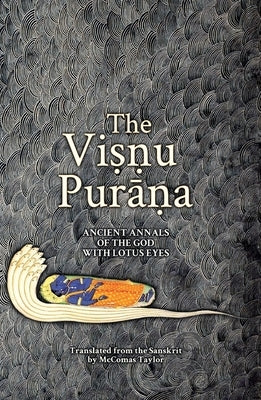 The Viṣṇu Purāṇa: Ancient Annals of the God with Lotus Eyes by Taylor, McComas