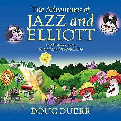 The Adventures of Jazz and Elliott: Danielle Goes to the Magical Land of Roop-E-Doo by Duerr, Doug
