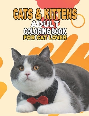 Cat & Kittens Adult Coloring Book For Cat Lover: A Fun Easy, Relaxing, Stress Relieving Beautiful Cats Large Print Adult Coloring Book Of Kittens, Kit by Cat Publishing, House