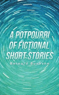 A Potpourri of Fictional Short Stories by Busovne, Bernard