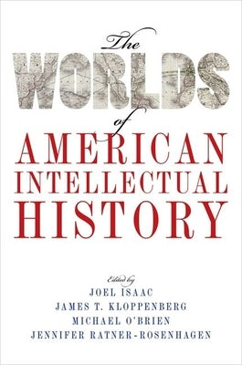 Worlds of American Intellectual History by Isaac, Joel
