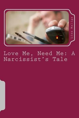 Love Me, Need Me: A Narcissist's Tale by Maliga, Lisa