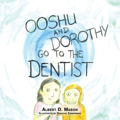 Ooshu, Dorothy, and the Dentist by Mason, Albert D.