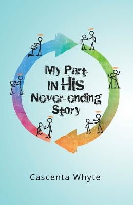 My Part in His Never-Ending Story by Whyte, Cascenta