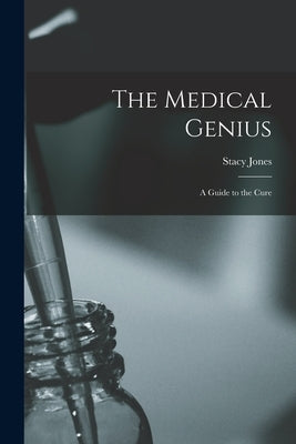 The Medical Genius: a Guide to the Cure by Jones, Stacy 1828-1905