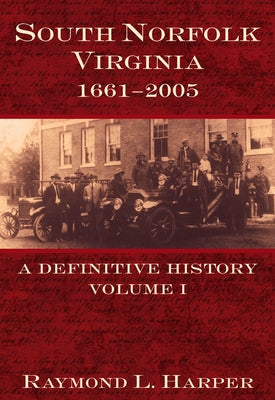 South Norfolk, Virginia, 1661-2005:: A Definitive History, Volume I by Harper, Raymond L.