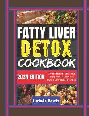 Fatty Liver Detox Cookbook: Nourishing and Cleansing Recipes to Reverse and Repair your Hepatic Health by Harris, Lucinda