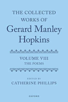 The Collected Works of Gerard Manley Hopkins: Volume VIII: The Poems by Phillips, Catherine