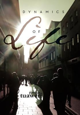 Dynamics of Life: Interplay of People, Places and Events by Tuaweri, Patricia