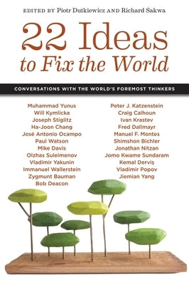 22 Ideas to Fix the World: Conversations with the World's Foremost Thinkers by Dutkiewicz, Piotr
