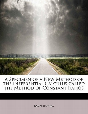 A Specimen of a New Method of the Differential Calculus Called the Method of Constant Ratios by Ramachandra