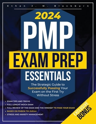 PMP Exam Prep Essentials: The Strategic Guide to Successfully Passing Your Exam on the First Try Without Stress by Blackburn, Ethan J. M.