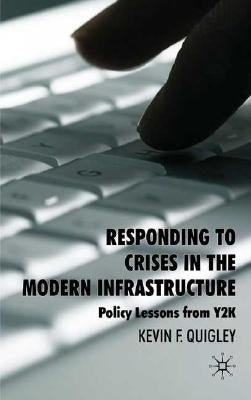 Responding to Crises in the Modern Infrastructure: Policy Lessons from Y2K by Quigley, K.