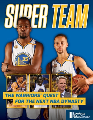 Super Team: The Warriors' Quest for the Next NBA Dynasty by Bay Area News Group