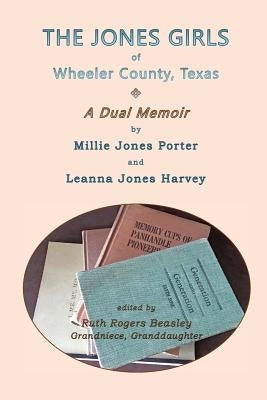 The Jones Girls of Wheeler County, Texas: A Dual Memoir by Porter, Millie Jones