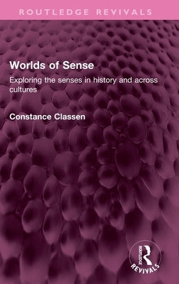 Worlds of Sense: Exploring the Senses in History and Across Cultures by Classen, Constance