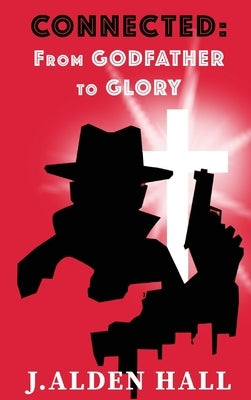 Connected: From Godfather to Glory by Hall, J. Alden