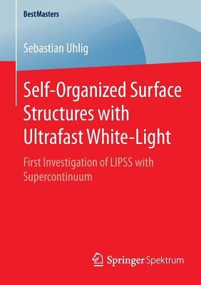 Self-Organized Surface Structures with Ultrafast White-Light: First Investigation of Lipss with Supercontinuum by Uhlig, Sebastian