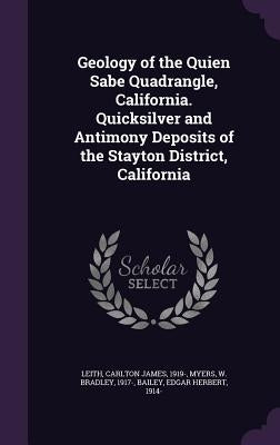Geology of the Quien Sabe Quadrangle, California. Quicksilver and Antimony Deposits of the Stayton District, California by Leith, Carlton James