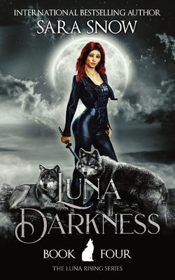 Luna Darkness: Book 4 of the Luna Rising Series (a Paranormal Shifter Romance Series) by Snow, Sara