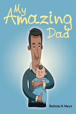 My Amazing Dad by Mays, Belinda N.