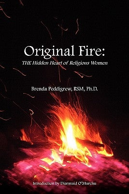Original Fire: The Hidden Heart of Religious Women by Peddigrew Rsm, Brenda