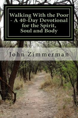 Walking With the Poor: A 40-Day Devotional for the Spirit, Soul and Body by Zimmerman, John a.