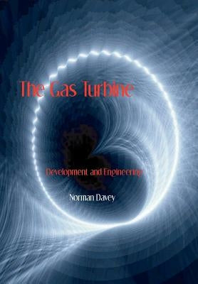 The Gas Turbine - Development and Engineering by Davey, Norman